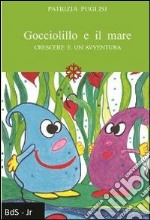 Gocciolillo e il mare. Crescere è un'avventura libro