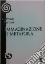 Immaginazione e metafora. Lo sforzo della vita verso la libertà libro