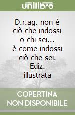 D.r.ag. non è ciò che indossi o chi sei... è come indossi ciò che sei. Ediz. illustrata libro