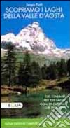 Scopriamo i laghi della valle d'Aosta. 185 itinerari per 220 laghi con 39 cartine dei percorsi libro