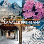 La valle Brembana. La storia, la natura, i sapori, lo sport come non l'avete mai vissuta libro