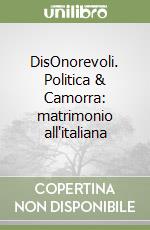 DisOnorevoli. Politica & Camorra: matrimonio all'italiana libro