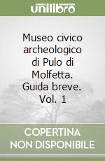 Museo civico archeologico di Pulo di Molfetta. Guida breve. Vol. 1 libro