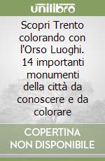 Scopri Trento colorando con l'Orso Luoghi. 14 importanti monumenti della città da conoscere e da colorare