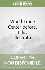 World Trade Center before. Ediz. illustrata libro