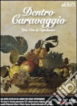 Dentro Caravaggio. Una vita di capolavori. Ediz. italiana e inglese. DVD. Con libro libro