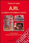 A.P.I. allenamento programmatico istintivo. La via del «bellessere», per diventare preparatori atletici di se stessi libro