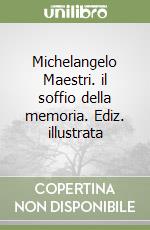 Michelangelo Maestri. il soffio della memoria. Ediz. illustrata libro