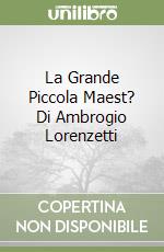 La Grande Piccola Maest? Di Ambrogio Lorenzetti libro