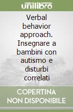 Verbal behavior approach. Insegnare a bambini con autismo e disturbi correlati