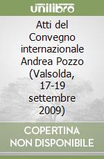 Atti del Convegno internazionale Andrea Pozzo (Valsolda, 17-19 settembre 2009)