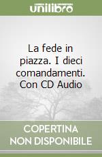 La fede in piazza. I dieci comandamenti. Con CD Audio