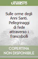 Sulle orme degli Anni Santi. Pellegrinaggi di fede attraverso i francobolli