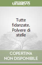 Tutte fidanzate. Polvere di stelle libro