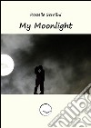 My moonlight. Ediz. italiana libro