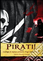 Pirati! Antologia di imprese piratesche d'ogni tempo e luogo libro