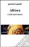 Albiera o dell'amore futuro libro di Pasetti Giovanni