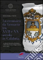 La ceramica da farmacia tra XVII e XX secolo in Calabria. La collezione Buccarelli di Vibo Valentia e dell'ex Museo Civico di Reggio Calabria. Forme e decori libro