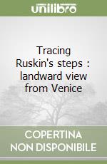 Tracing Ruskin's steps : landward view from Venice libro