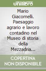 Mario Giacomelli. Paesaggio agrario e lavoro contadino nel Museo di storia della Mezzadria «Sergio Anselmi»