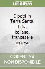 I papi in Terra Santa. Ediz. italiana, francese e inglese libro