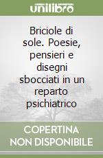 Briciole di sole. Poesie, pensieri e disegni sbocciati in un reparto psichiatrico libro