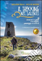 Il trekking nel Salento. Itinerari a piedi fra natura, paesaggio e cultura libro