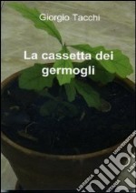 La cassetta dei germogli. Poesie senza pretese ma non senza ambizioni libro