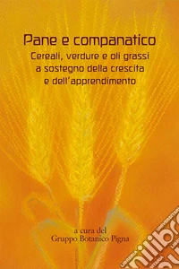 Pane e companatico. Cereali, verdure e oli grassi a sostegno della crescita e dell'apprendimento libro