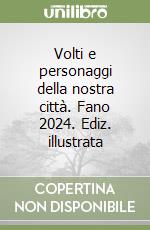 Volti e personaggi della nostra città. Fano 2024. Ediz. illustrata libro