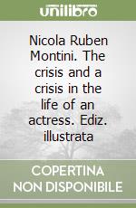 Nicola Ruben Montini. The crisis and a crisis in the life of an actress. Ediz. illustrata libro