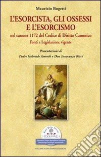 L'esorcista, gli ossessi e l'esorcismo nel canone 1172 del codice di diritto canonico. Fonti e legislazione vigente libro