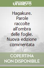 Hagakure. Parole raccolte all'ombra delle foglie. Nuova edizione commentata libro