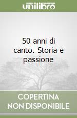 50 anni di canto. Storia e passione libro