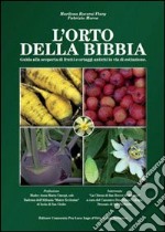 L'orto della Bibbia. Guida alla scoperta di frutti e ortaggi antichi in via di estinzione libro