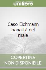 Caso Eichmann banalità del male libro