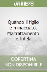 Quando il figlio è minacciato. Maltrattamento e tutela