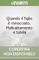 Quando il figlio è minacciato. Maltrattamento e tutela libro