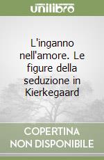 L'inganno nell'amore. Le figure della seduzione in Kierkegaard libro