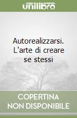 Autorealizzarsi. L'arte di creare se stessi libro