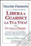 Libera e guarisci la tua vita! Con Entusiasmo Theraphy libro di Fiammetta Maurizio