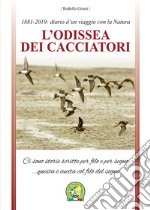 L'odissea dei cacciatori. 1881-2019: diario d'un viaggio con la natura libro