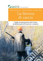 La licenza di caccia. Guida al superamento dell'esame di abilitazione all'esercizio venatorio