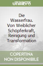 Die Wasserfrau. Von Weiblicher Schöpferkraft, Reinigung und Transformation libro