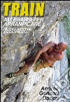 Train. Allenarsi per arrampicare libro di Gennari Daneri Andrea