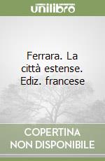 Ferrara. La città estense. Ediz. francese libro