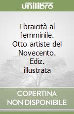 Ebraicità al femminile. Otto artiste del Novecento. Ediz. illustrata libro