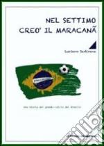 Nel settimo creò il maracanã. La storia del grande calcio del Brasile