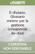 Il rifiutario. Glossario minimo per la gestione consapevole dei rifiuti libro