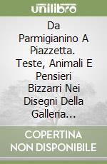 Da Parmigianino A Piazzetta. Teste, Animali E Pensieri Bizzarri Nei Disegni Della Galleria Estense libro